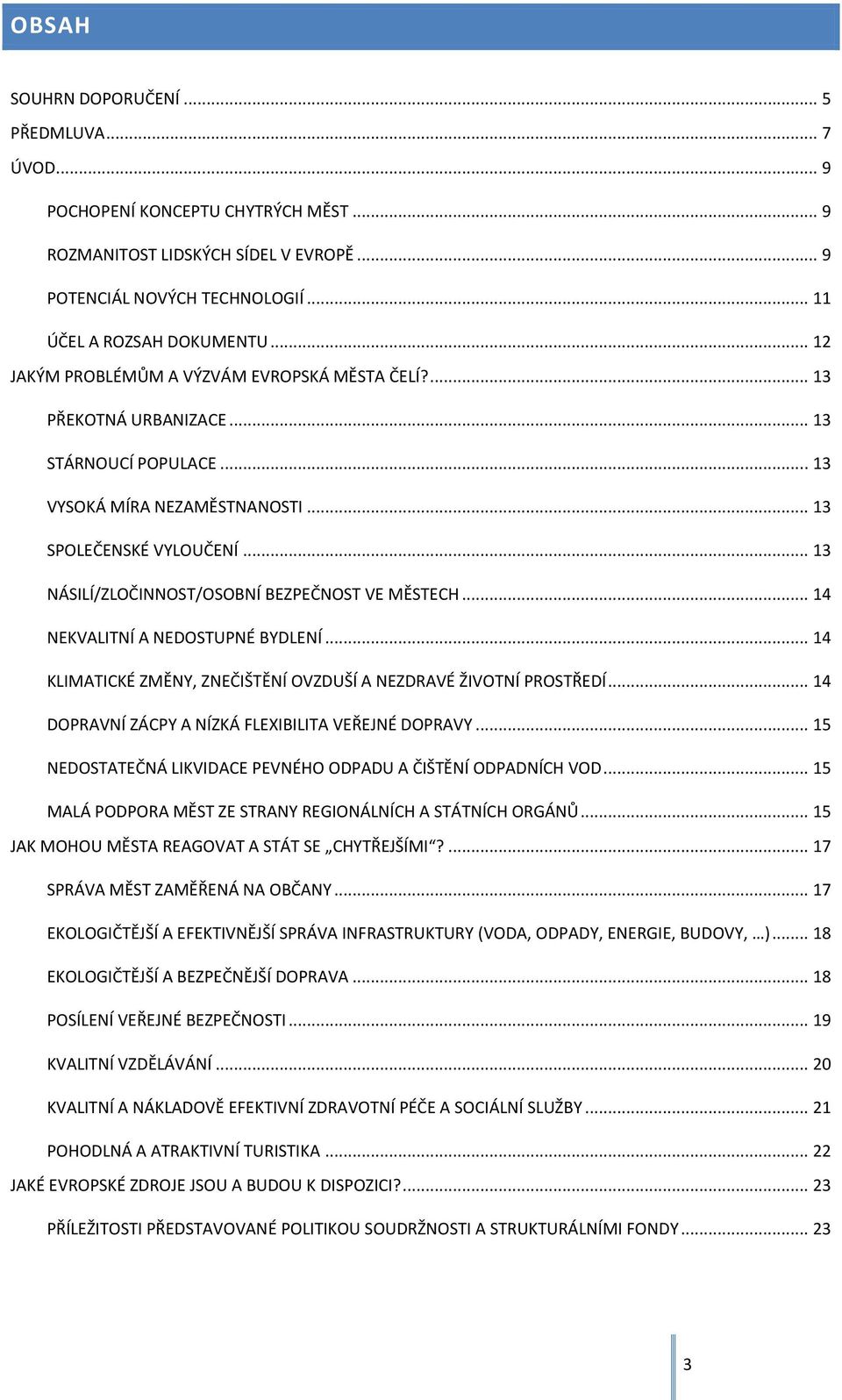 .. 13 NÁSILÍ/ZLOČINNOST/OSOBNÍ BEZPEČNOST VE MĚSTECH... 14 NEKVALITNÍ A NEDOSTUPNÉ BYDLENÍ... 14 KLIMATICKÉ ZMĚNY, ZNEČIŠTĚNÍ OVZDUŠÍ A NEZDRAVÉ ŽIVOTNÍ PROSTŘEDÍ.