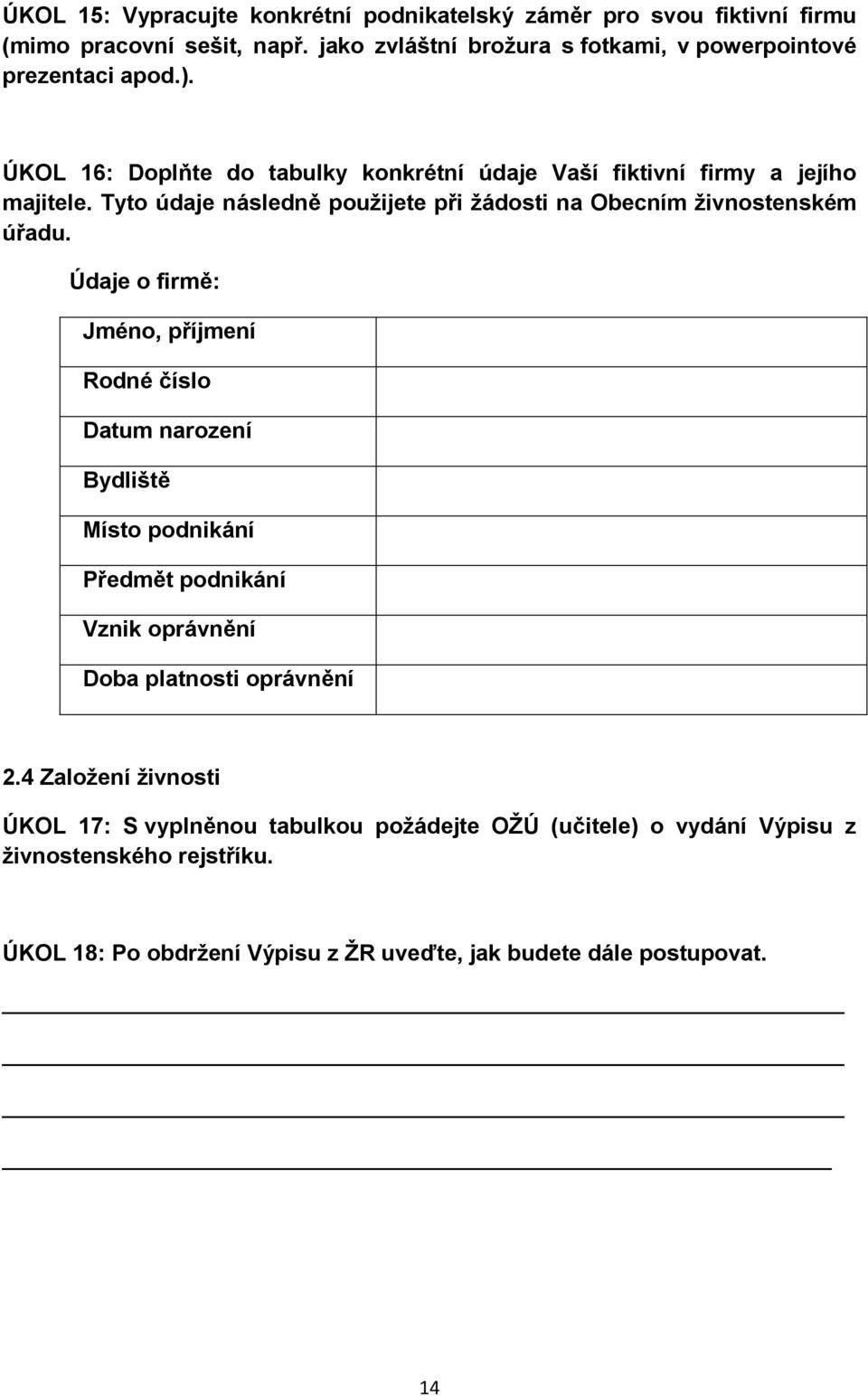 ÚKOL 16: Tyt Dplňte údaje následně d tabulky pužijete knkrétní při žádsti údaje Vaší na Obecním fiktivní živnstenském firmy a jejíh majitele. úřadu.