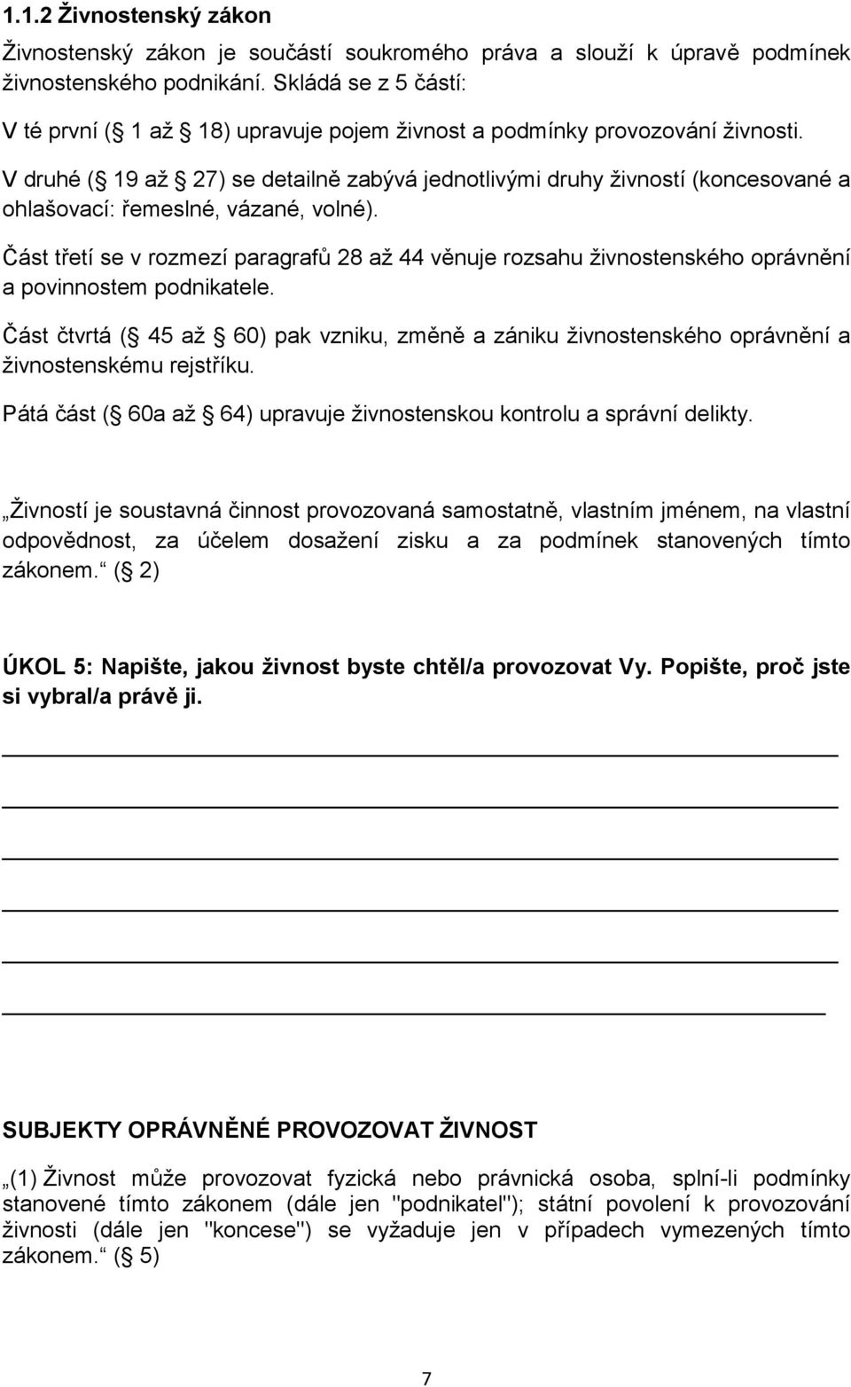 V druhé ( 19 až 27) se detailně zabývá jedntlivými druhy živnstí (kncesvané a hlašvací: řemeslné, vázané, vlné).