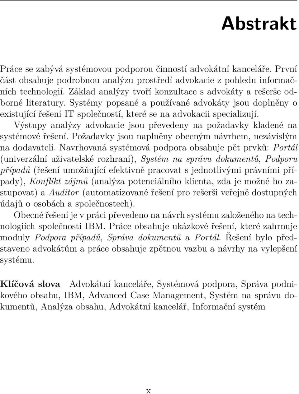 Výstupy analýzy advokacie jsou převedeny na požadavky kladené na systémové řešení. Požadavky jsou naplněny obecným návrhem, nezávislým na dodavateli.