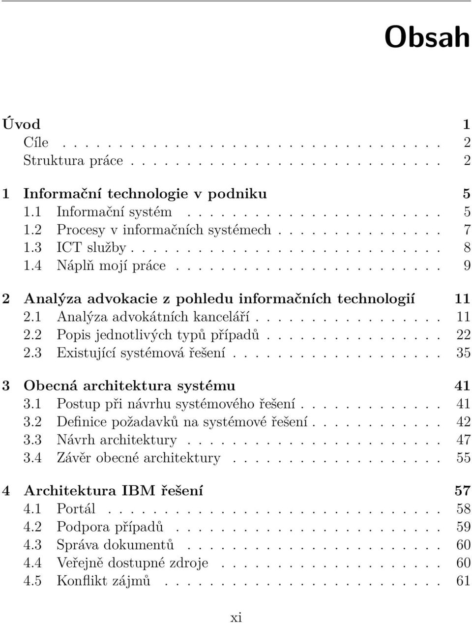 1 Analýza advokátních kanceláří................. 11 2.2 Popis jednotlivých typů případů................ 22 2.3 Existující systémová řešení................... 35 3 Obecná architektura systému 41 3.