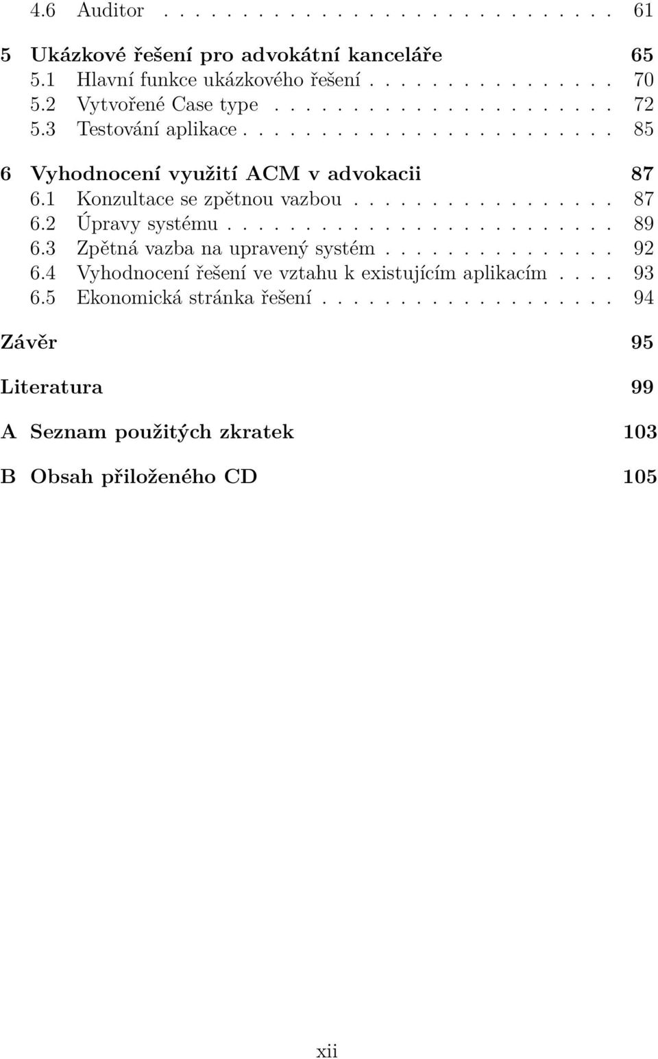 1 Konzultace se zpětnou vazbou................. 87 6.2 Úpravy systému......................... 89 6.3 Zpětná vazba na upravený systém............... 92 6.