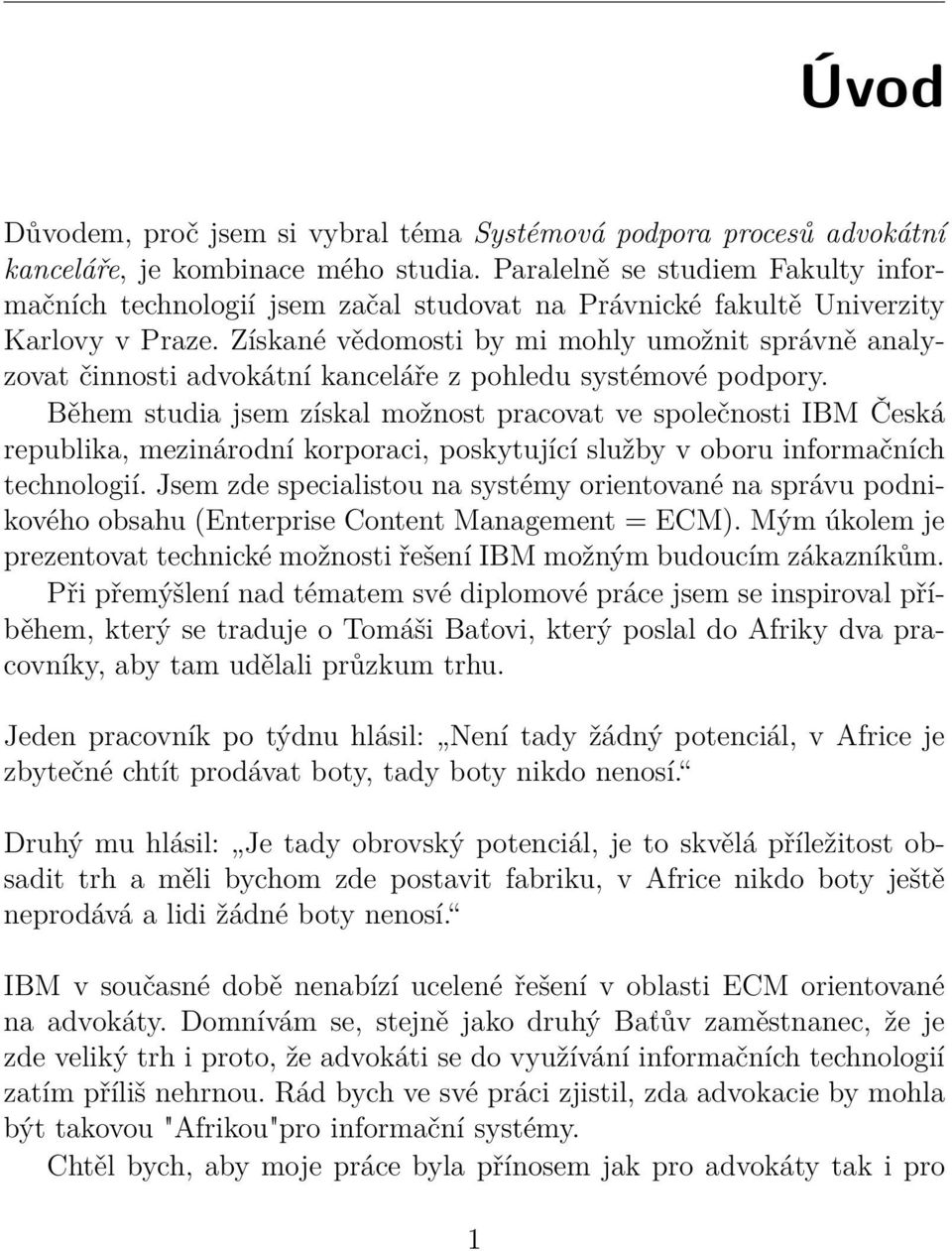 Získané vědomosti by mi mohly umožnit správně analyzovat činnosti advokátní kanceláře z pohledu systémové podpory.