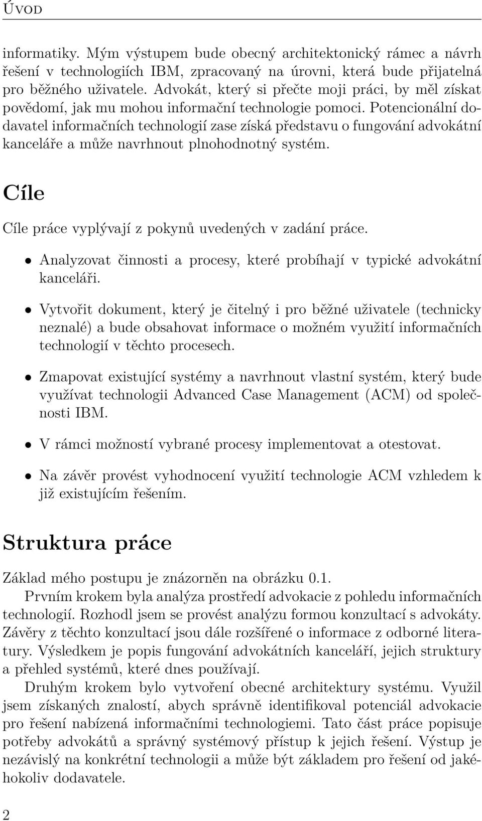 Potencionální dodavatel informačních technologií zase získá představu o fungování advokátní kanceláře a může navrhnout plnohodnotný systém. Cíle Cíle práce vyplývají z pokynů uvedených v zadání práce.