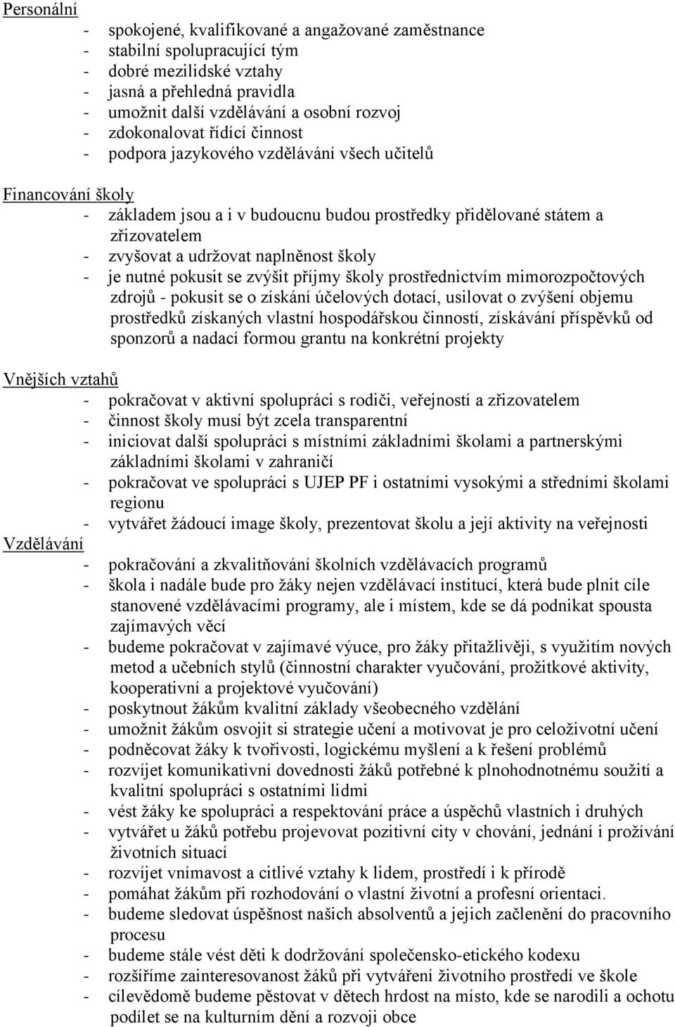 naplněnost školy - je nutné pokusit se zvýšit příjmy školy prostřednictvím mimorozpočtových zdrojů - pokusit se o získání účelových dotací, usilovat o zvýšení objemu prostředků získaných vlastní