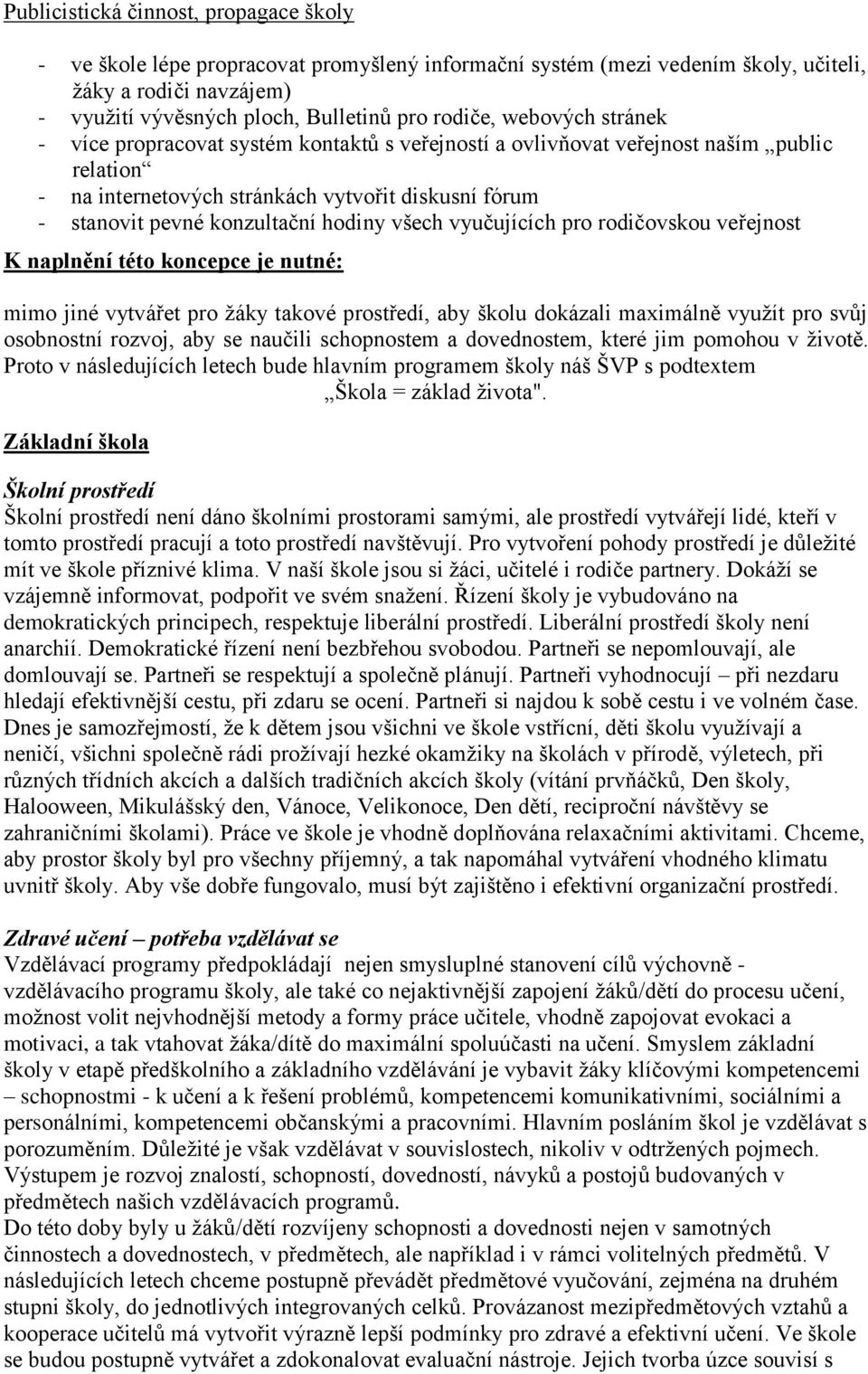 všech vyučujících pro rodičovskou veřejnost K naplnění této koncepce je nutné: mimo jiné vytvářet pro žáky takové prostředí, aby školu dokázali maximálně využít pro svůj osobnostní rozvoj, aby se