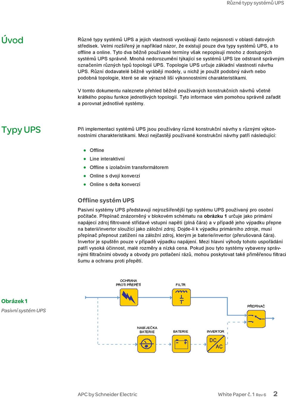 Mnohá nedorozumění týkající se systémů UPS lze odstranit správným označením různých typů topologií UPS. Topologie UPS určuje základní vlastnosti návrhu UPS.