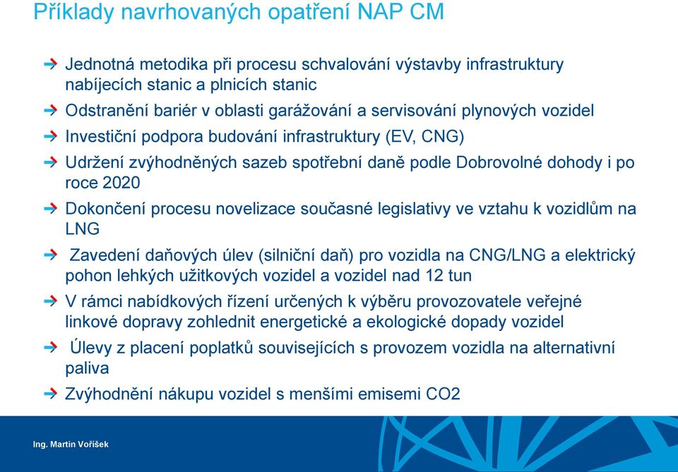 legislativy ve vztahu k vozidlům na LNG Zavedení daňových úlev (silniční daň) pro vozidla na CNG/LNG a elektrický pohon lehkých užitkových vozidel a vozidel nad 12 tun V rámci nabídkových řízení