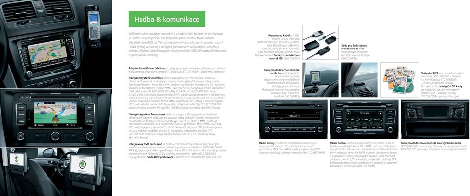 Rádia (Swing a Bolero) a navigace (Amundsen+ a Columbus) umožňují přenos informací mezi bodovým displejem Maxi DOT, klimatizací Climatronic a parkovacími senzory.