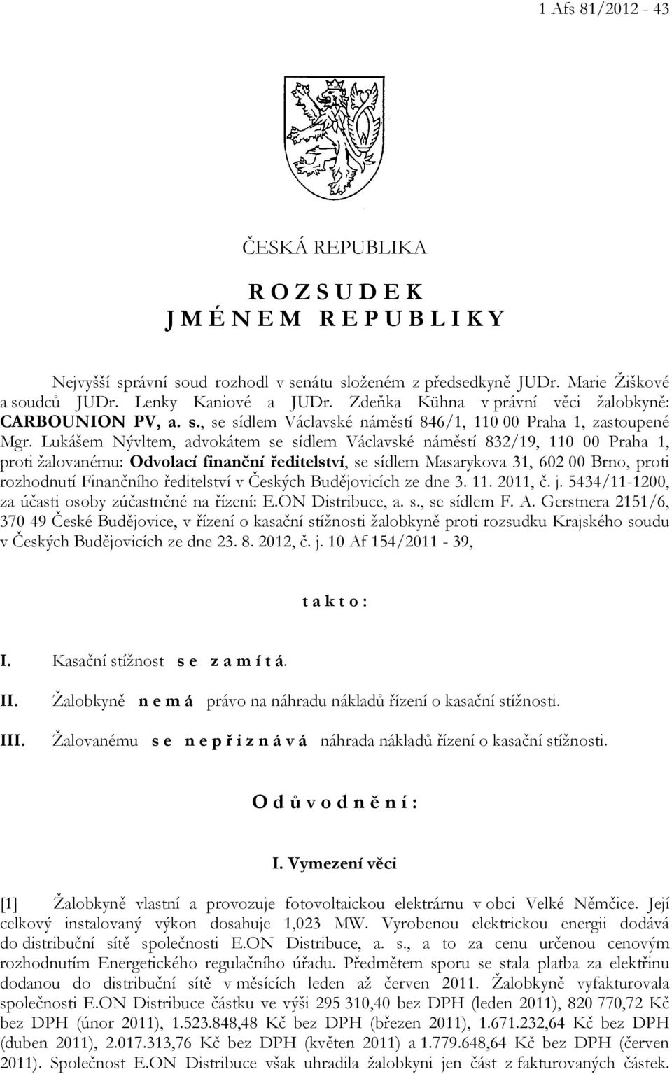 Lukášem Nývltem, advokátem se sídlem Václavské náměstí 832/19, 110 00 Praha 1, proti žalovanému: Odvolací finanční ředitelství, se sídlem Masarykova 31, 602 00 Brno, proti rozhodnutí Finančního