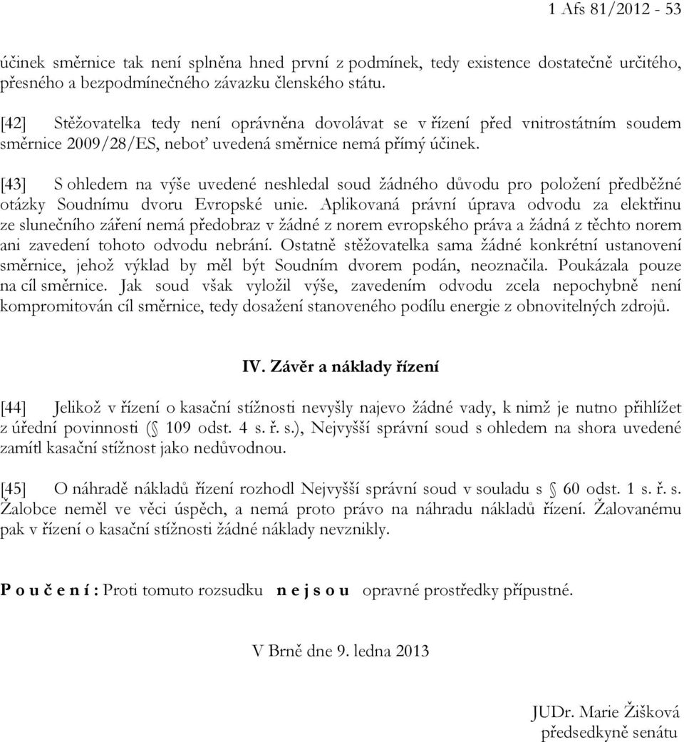 [43] S ohledem na výše uvedené neshledal soud žádného důvodu pro položení předběžné otázky Soudnímu dvoru Evropské unie.