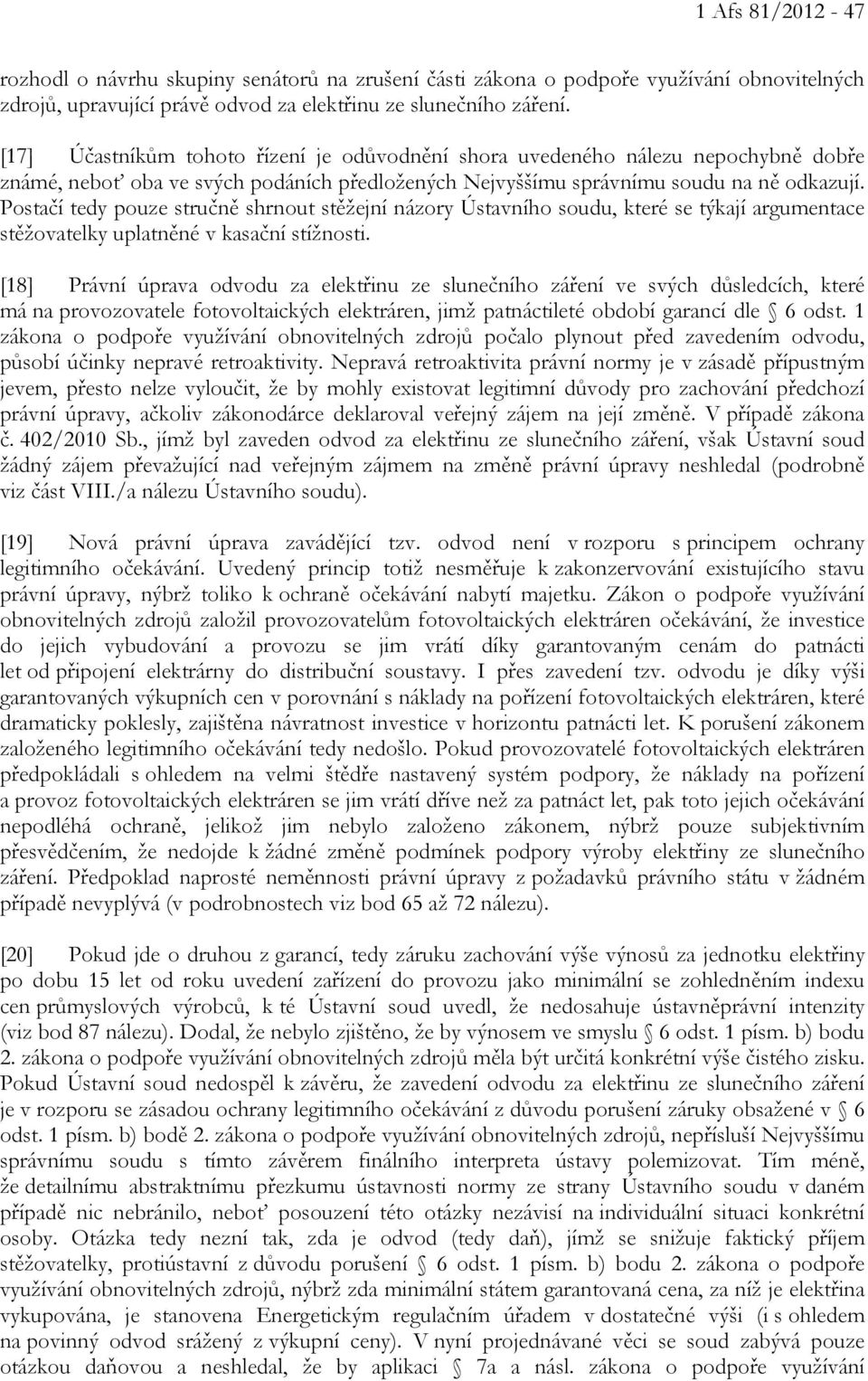 Postačí tedy pouze stručně shrnout stěžejní názory Ústavního soudu, které se týkají argumentace stěžovatelky uplatněné v kasační stížnosti.