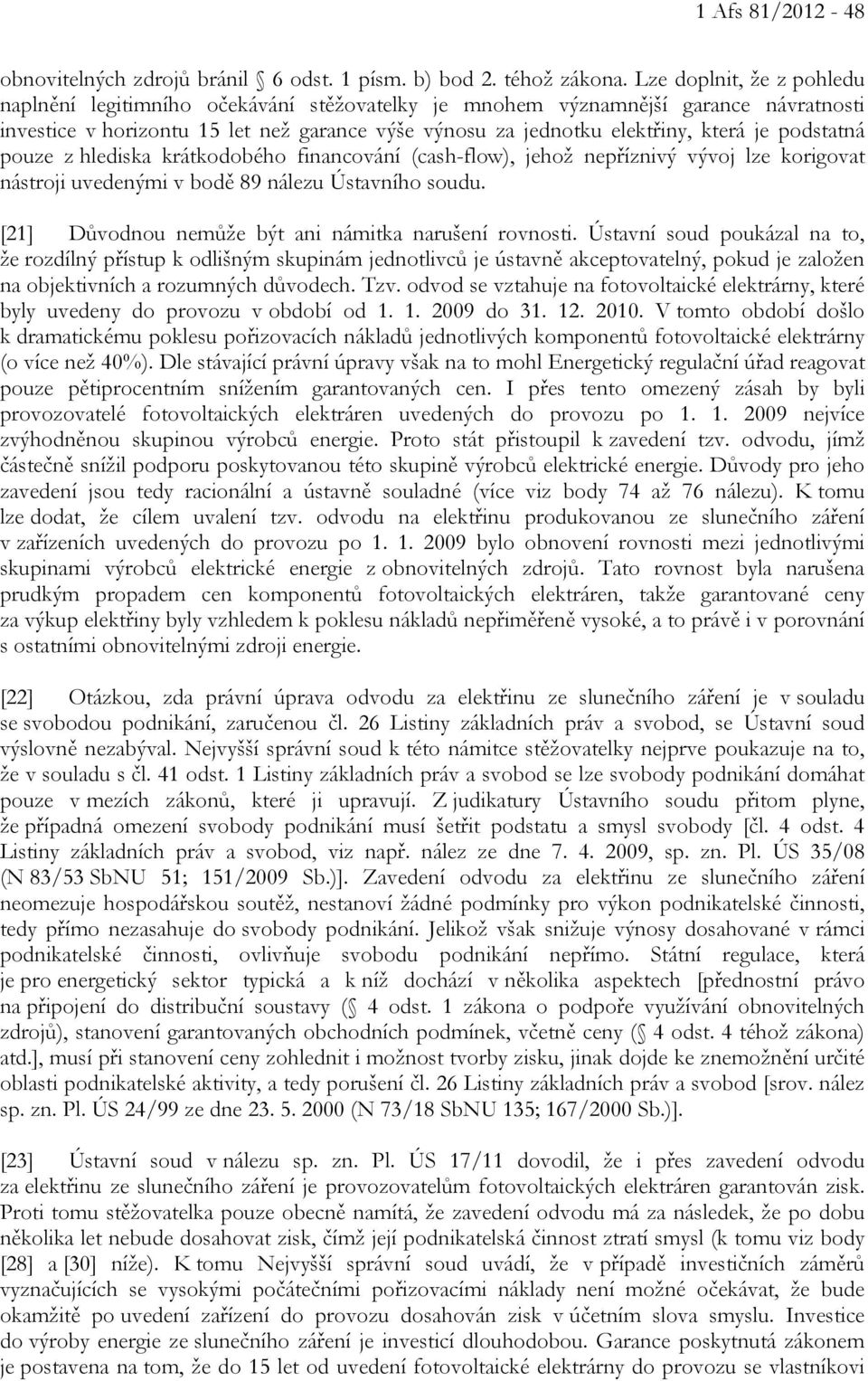 podstatná pouze z hlediska krátkodobého financování (cash-flow), jehož nepříznivý vývoj lze korigovat nástroji uvedenými v bodě 89 nálezu Ústavního soudu.