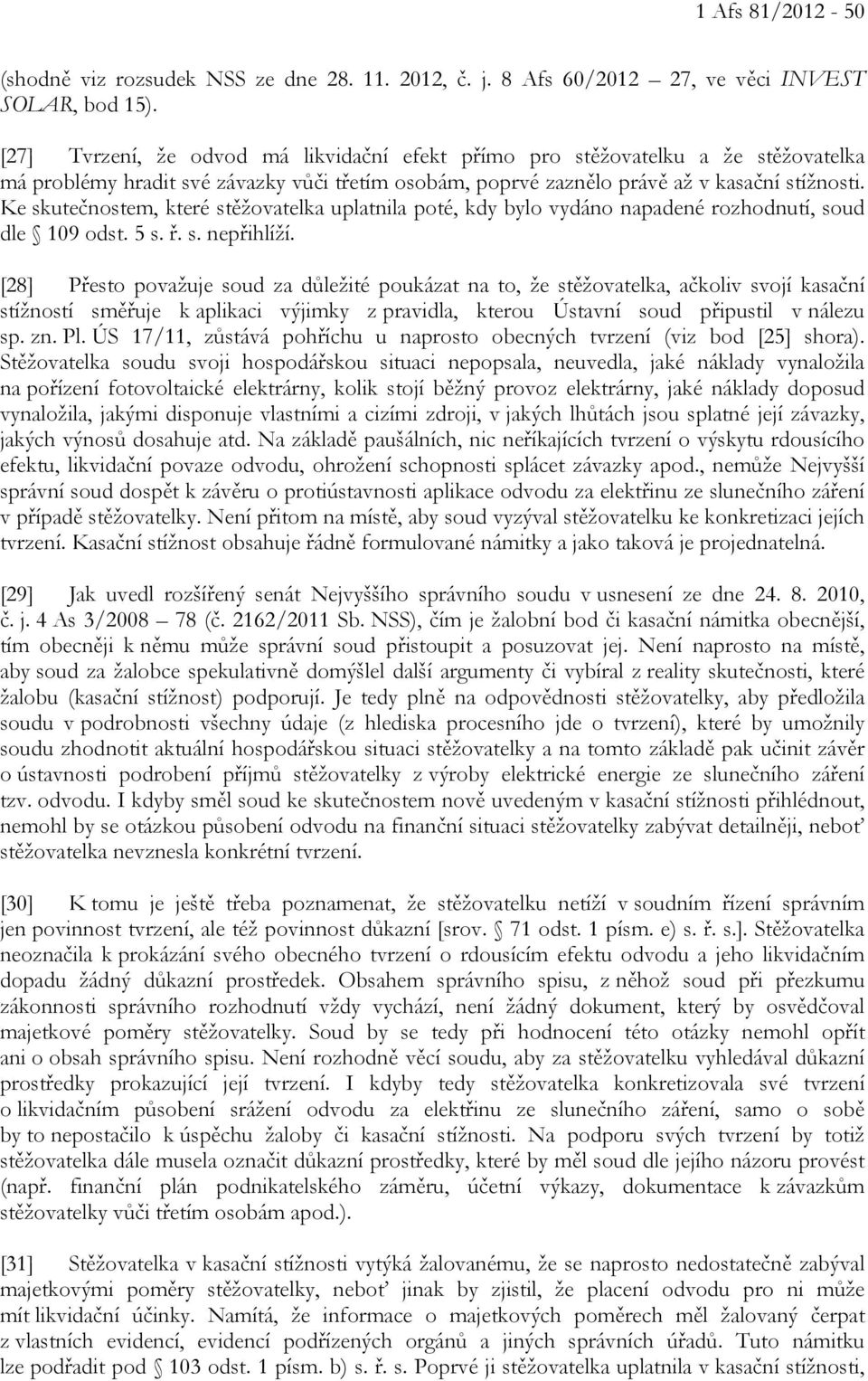 Ke skutečnostem, které stěžovatelka uplatnila poté, kdy bylo vydáno napadené rozhodnutí, soud dle 109 odst. 5 s. ř. s. nepřihlíží.