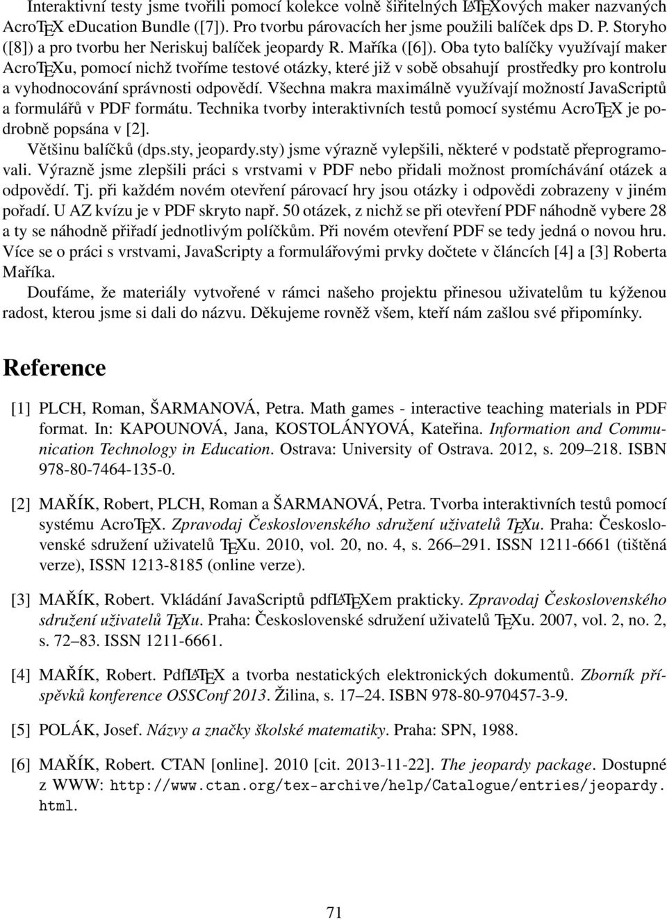 Všechna makra maximálně využívají možností JavaScriptů a formulářů v PDF formátu. Technika tvorby interaktivních testů pomocí systému AcroTEX je podrobně popsána v [2]. Většinu balíčků (dps.