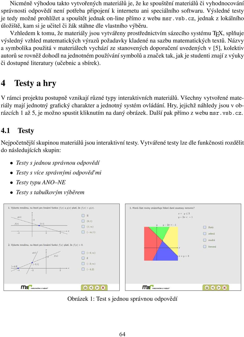 Vzhledem k tomu, že materiály jsou vytvářeny prostřednictvím sázecího systému TEX, splňuje výsledný vzhled matematických výrazů požadavky kladené na sazbu matematických textů.