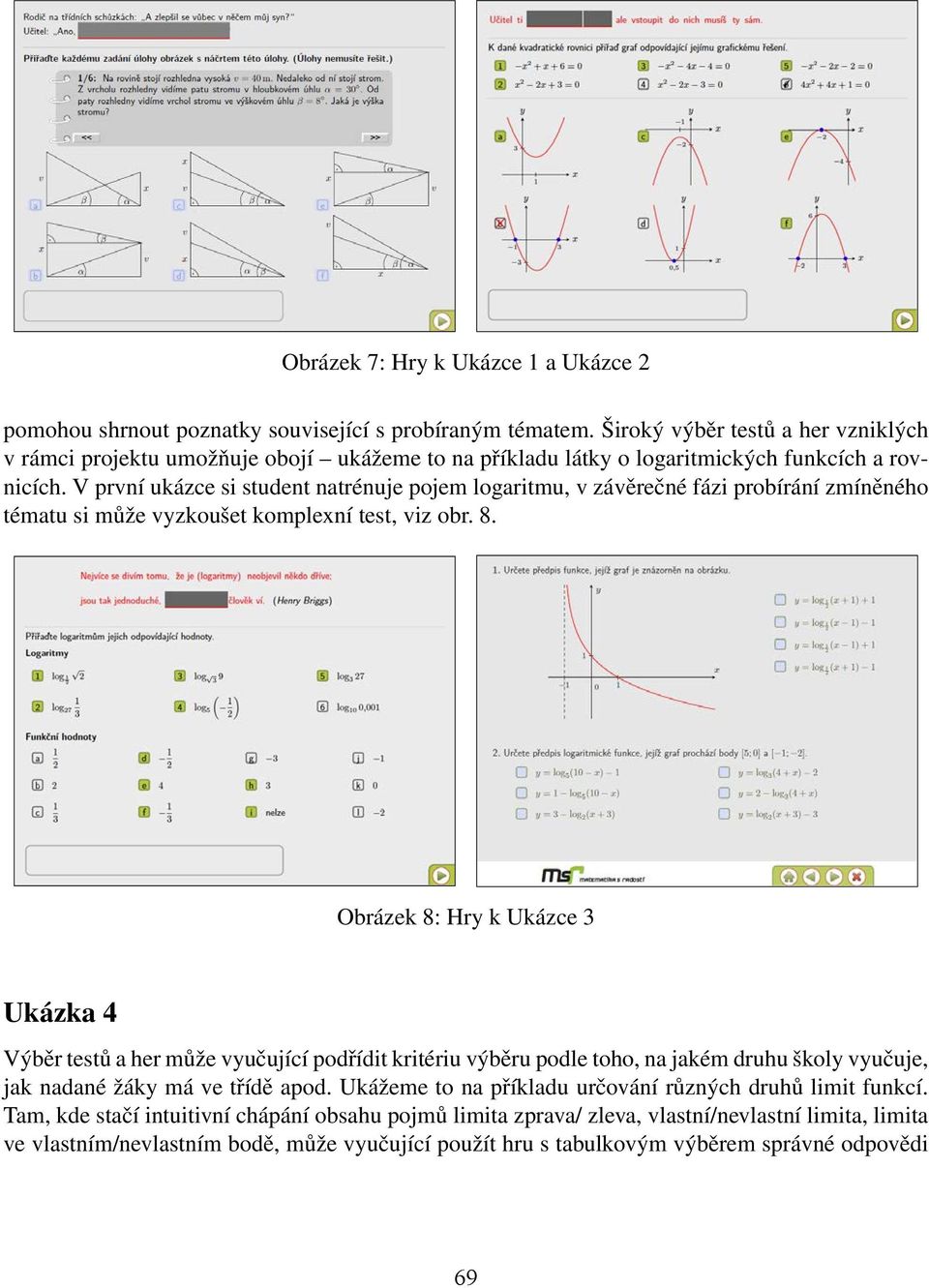 V první ukázce si student natrénuje pojem logaritmu, v závěrečné fázi probírání zmíněného tématu si může vyzkoušet komplexní test, viz obr. 8.