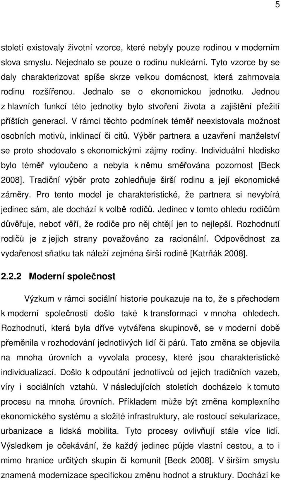 Jednou z hlavních funkcí této jednotky bylo stvoření života a zajištění přežití příštích generací. V rámci těchto podmínek téměř neexistovala možnost osobních motivů, inklinací či citů.