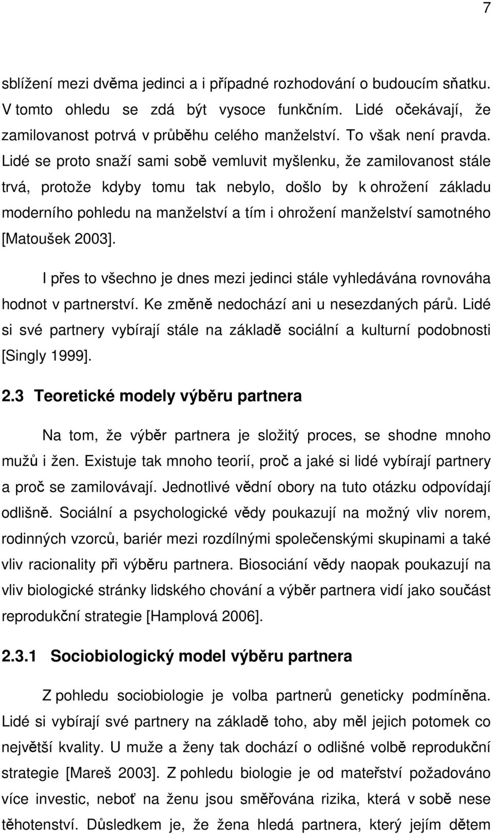 Lidé se proto snaží sami sobě vemluvit myšlenku, že zamilovanost stále trvá, protože kdyby tomu tak nebylo, došlo by k ohrožení základu moderního pohledu na manželství a tím i ohrožení manželství