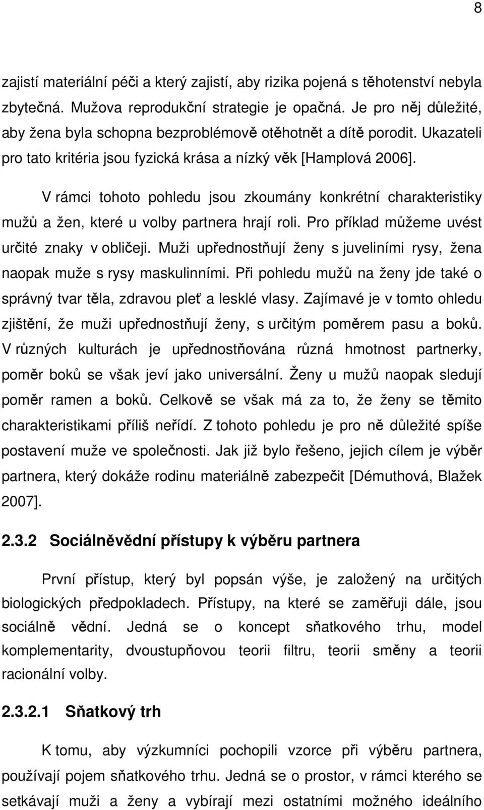 V rámci tohoto pohledu jsou zkoumány konkrétní charakteristiky mužů a žen, které u volby partnera hrají roli. Pro příklad můžeme uvést určité znaky v obličeji.