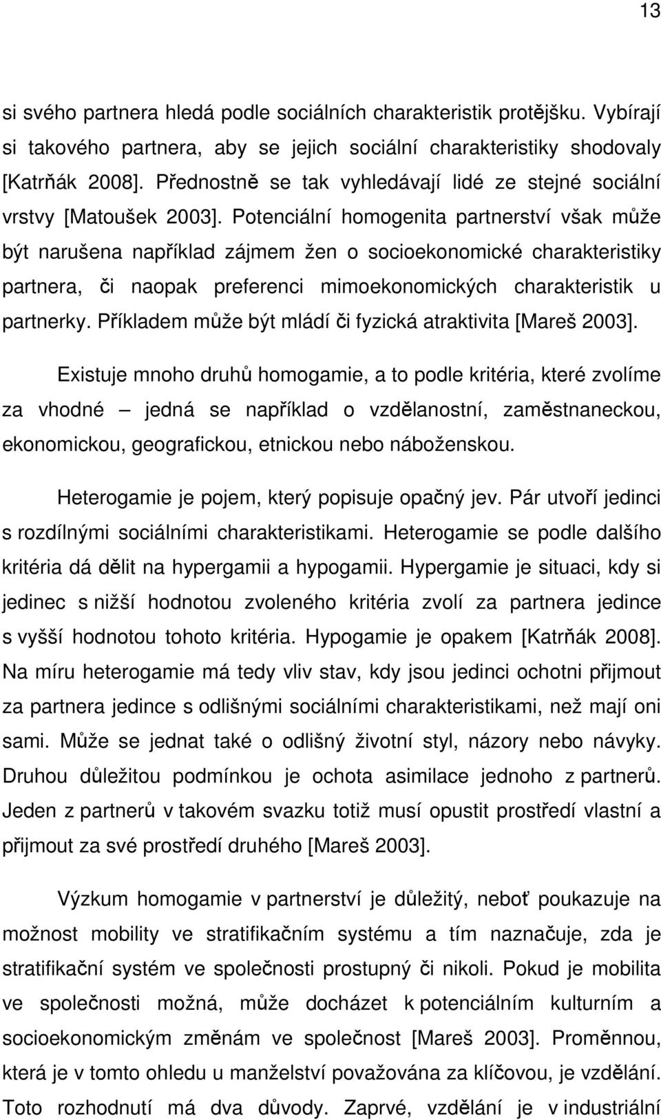 Potenciální homogenita partnerství však může být narušena například zájmem žen o socioekonomické charakteristiky partnera, či naopak preferenci mimoekonomických charakteristik u partnerky.