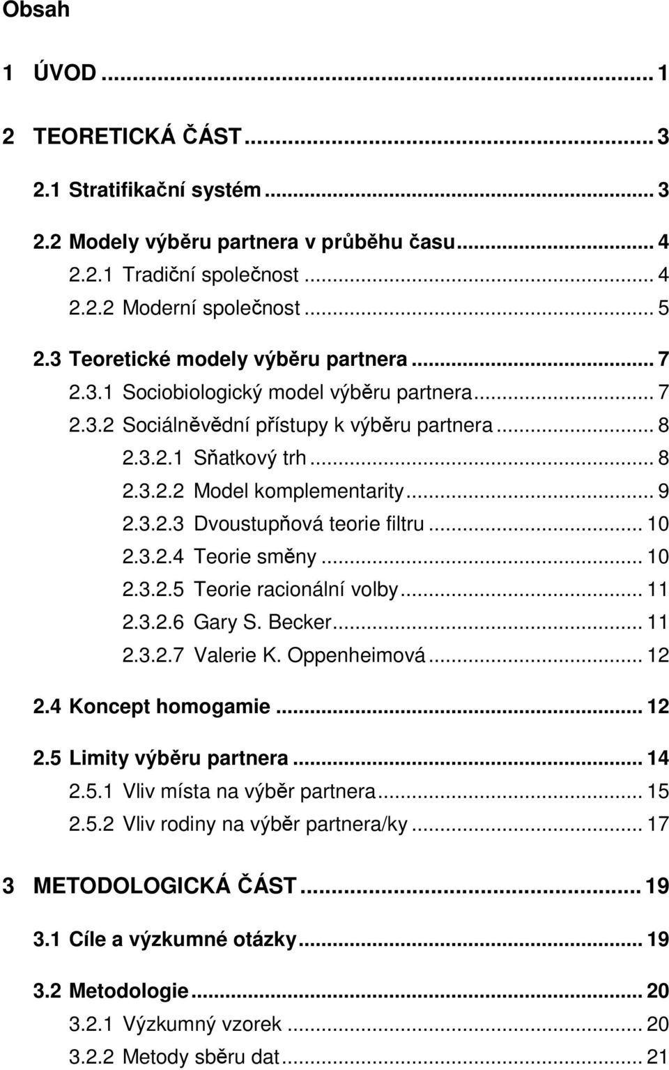 .. 9 2.3.2.3 Dvoustupňová teorie filtru... 10 2.3.2.4 Teorie směny... 10 2.3.2.5 Teorie racionální volby... 11 2.3.2.6 Gary S. Becker... 11 2.3.2.7 Valerie K. Oppenheimová... 12 2.4 Koncept homogamie.