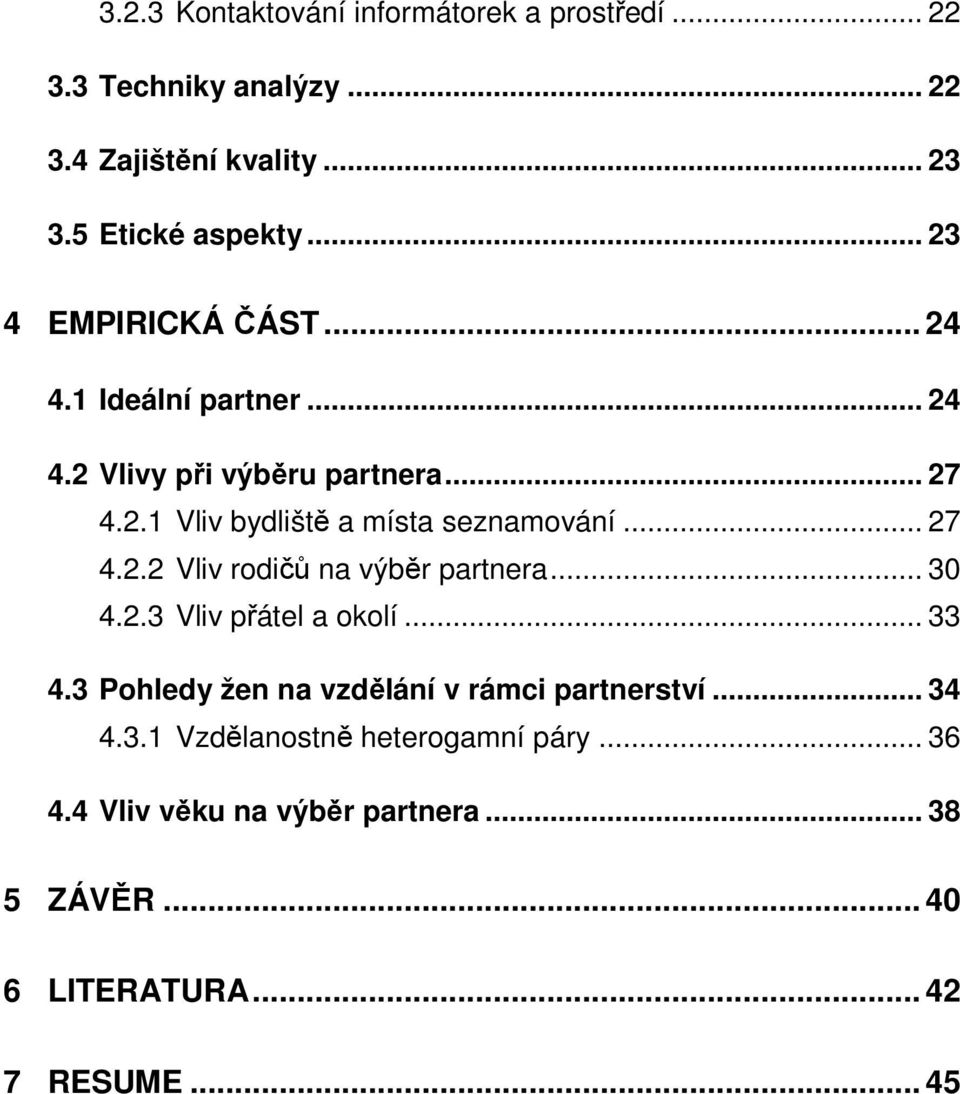 .. 27 4.2.2 Vliv rodičů na výběr partnera... 30 4.2.3 Vliv přátel a okolí... 33 4.3 Pohledy žen na vzdělání v rámci partnerství.