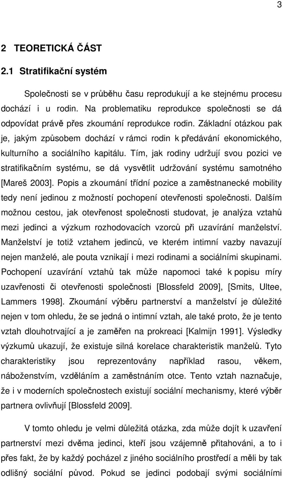 Základní otázkou pak je, jakým způsobem dochází v rámci rodin k předávání ekonomického, kulturního a sociálního kapitálu.