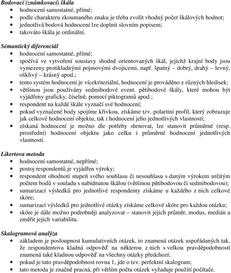 ; teto ytém hodoceí je vícerterálí, hodoceí je prováděo z růzých hlede; většou jou používáy edmbodové evet. pětbodové šály, teré mohou být vyjádřey grafcy, číelě, pomocí ptogramů apod.