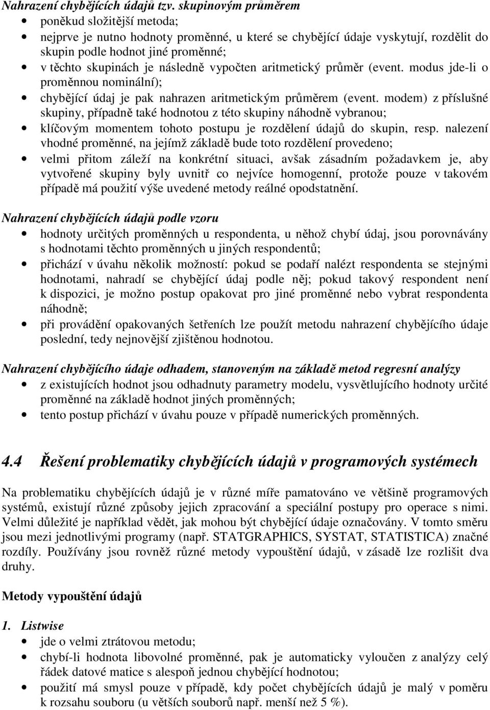 modu jde-l o proměou omálí); chybějící údaj je pa ahraze artmetcým průměrem (evet.