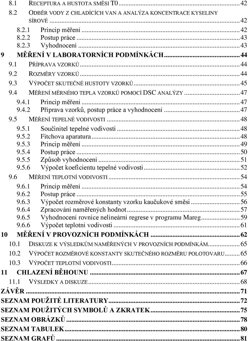 4.1 Princip měření... 47 9.4.2 Příprava vzorků, postup práce a vyhodnocení... 47 9.5 MĚŘENÍ TEPELNÉ VODIVOSTI... 48 9.5.1 Součinitel tepelné vodivosti... 48 9.5.2 Fitchova aparatura... 48 9.5.3 Princip měření.