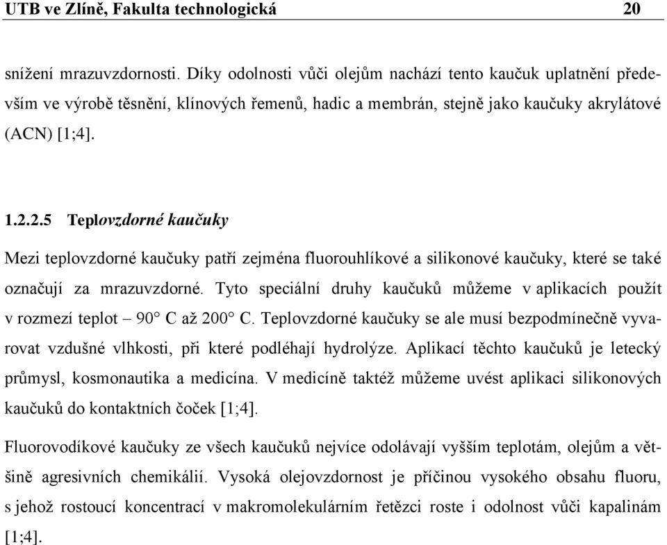 2.5 Teplovzdorné kaučuky Mezi teplovzdorné kaučuky patří zejména fluorouhlíkové a silikonové kaučuky, které se také označují za mrazuvzdorné.