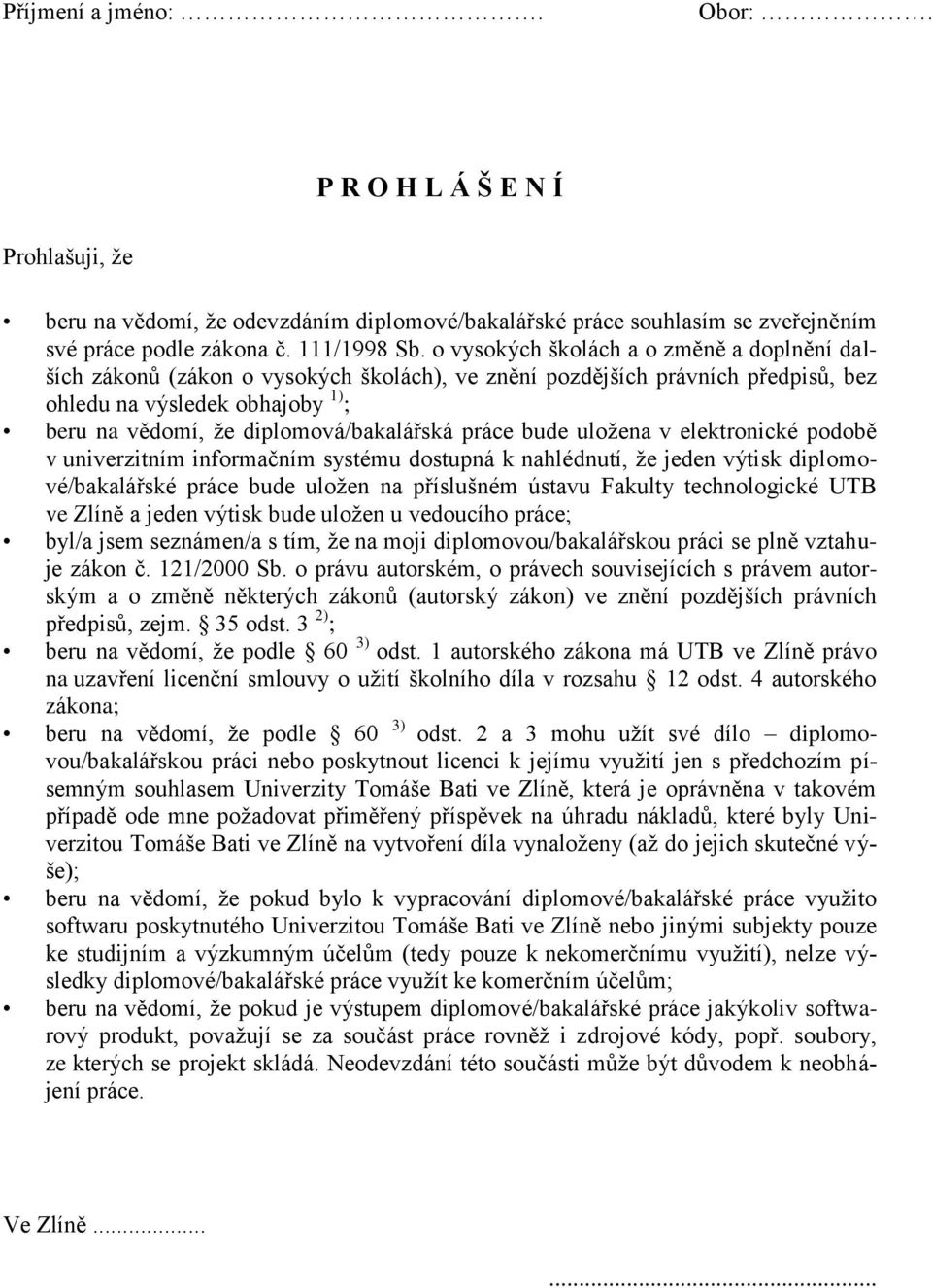 práce bude uložena v elektronické podobě v univerzitním informačním systému dostupná k nahlédnutí, že jeden výtisk diplomové/bakalářské práce bude uložen na příslušném ústavu Fakulty technologické