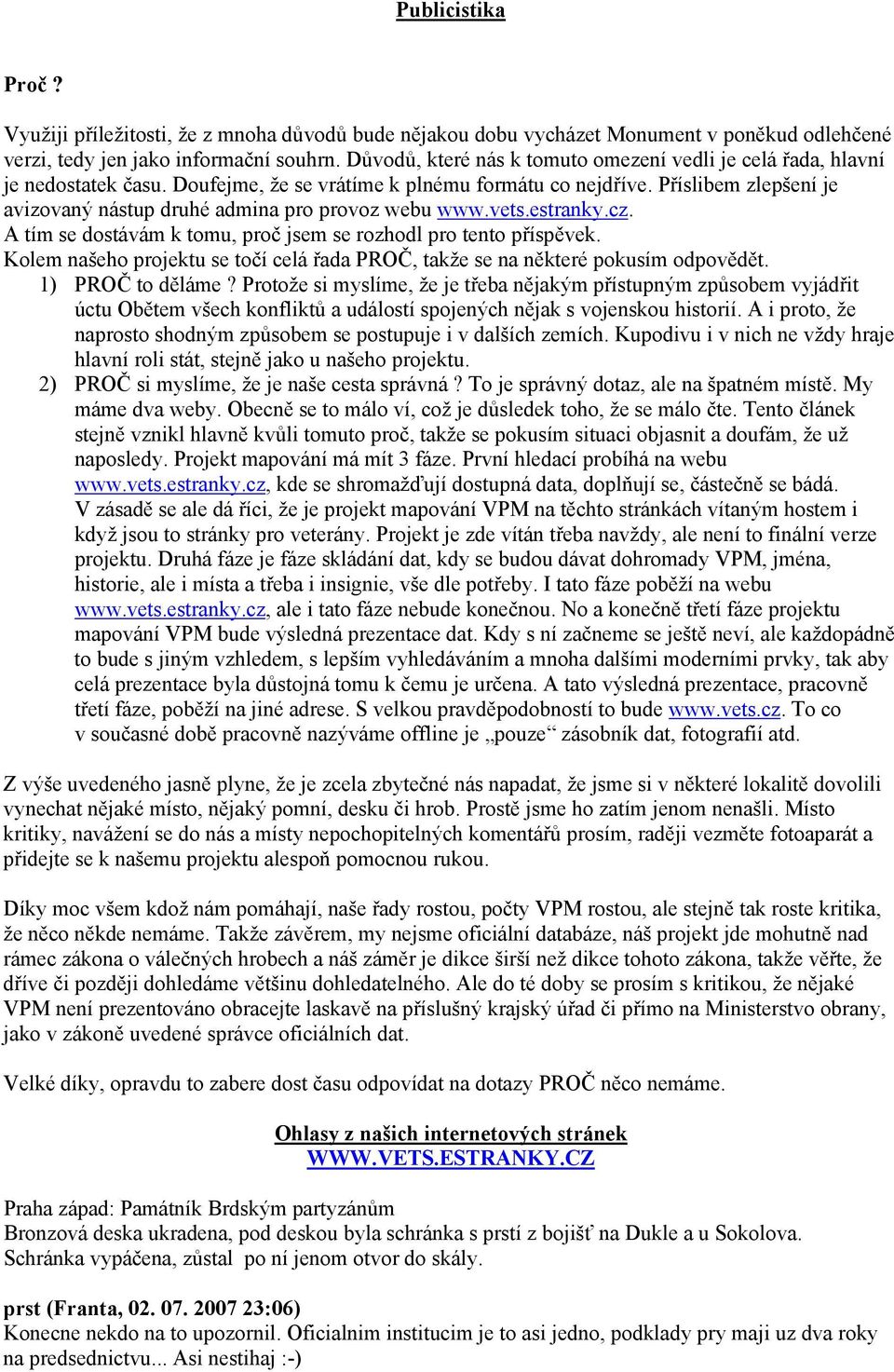 Příslibem zlepšení je avizovaný nástup druhé admina pro provoz webu www.vets.estranky.cz. A tím se dostávám k tomu, proč jsem se rozhodl pro tento příspěvek.