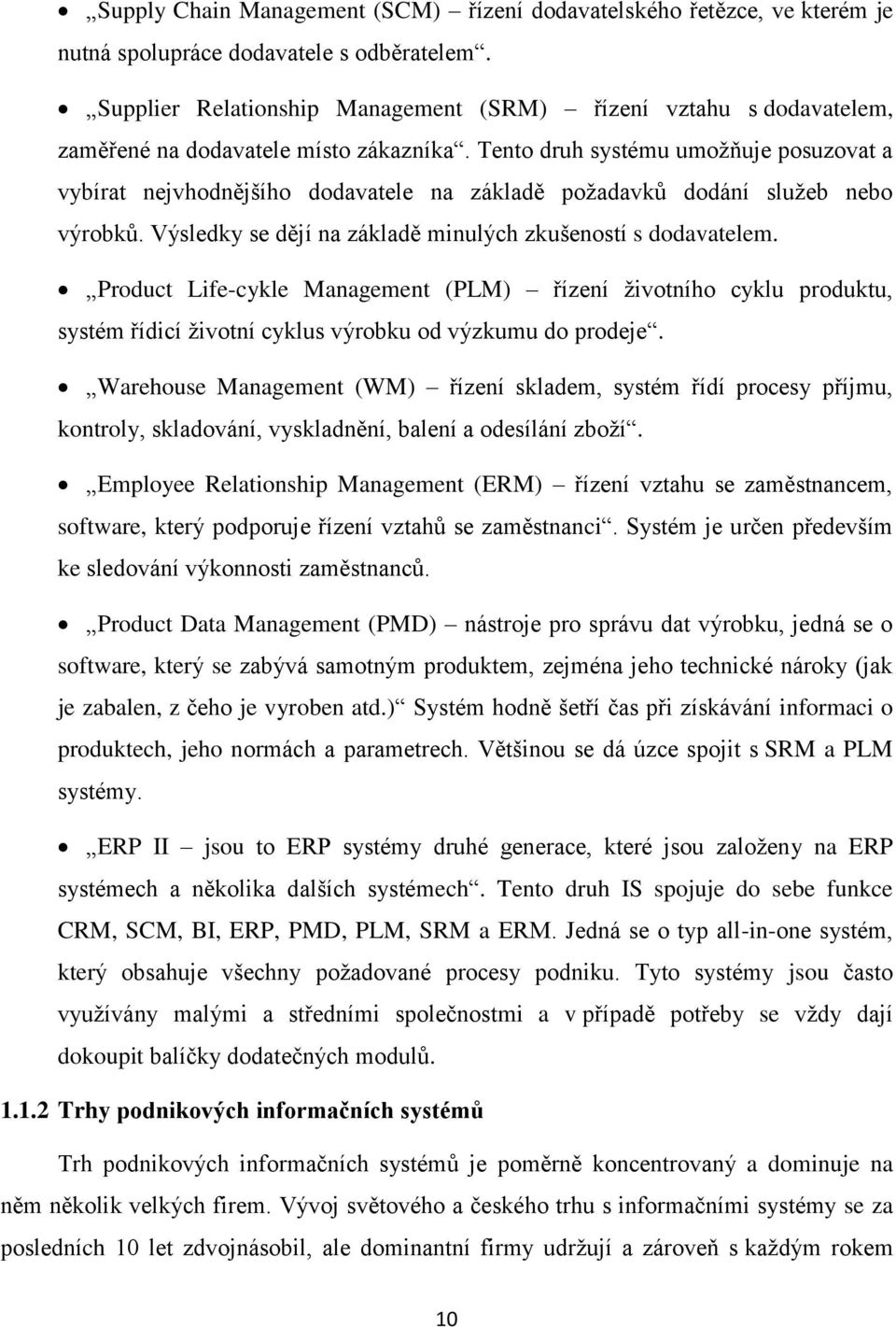 Tento druh systému umoţňuje posuzovat a vybírat nejvhodnějšího dodavatele na základě poţadavků dodání sluţeb nebo výrobků. Výsledky se dějí na základě minulých zkušeností s dodavatelem.