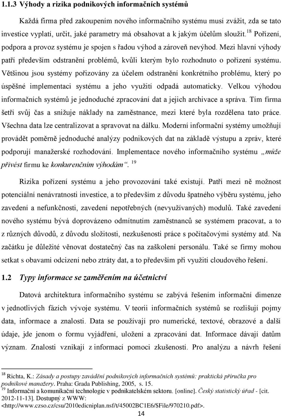 Mezi hlavní výhody patří především odstranění problémů, kvůli kterým bylo rozhodnuto o pořízení systému.