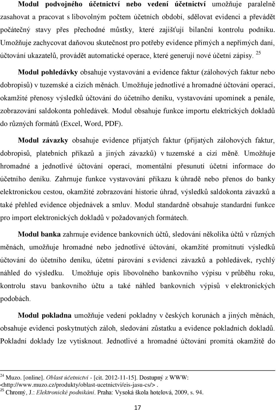 Umoţňuje zachycovat daňovou skutečnost pro potřeby evidence přímých a nepřímých daní, účtování ukazatelů, provádět automatické operace, které generují nové účetní zápisy.