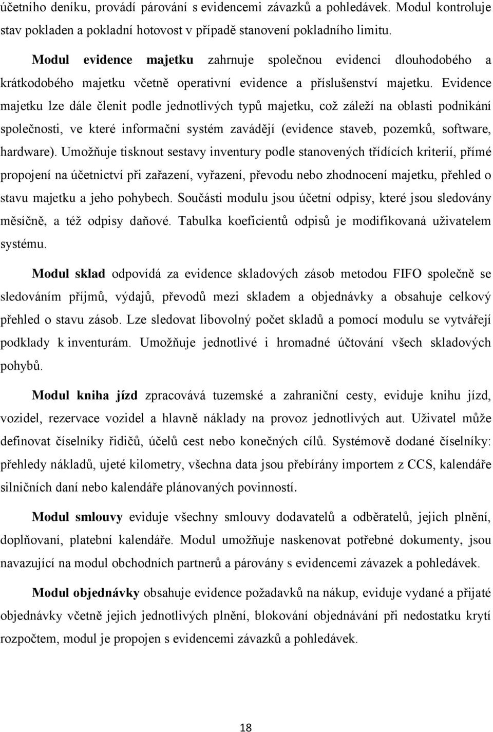 Evidence majetku lze dále členit podle jednotlivých typů majetku, coţ záleţí na oblasti podnikání společnosti, ve které informační systém zavádějí (evidence staveb, pozemků, software, hardware).