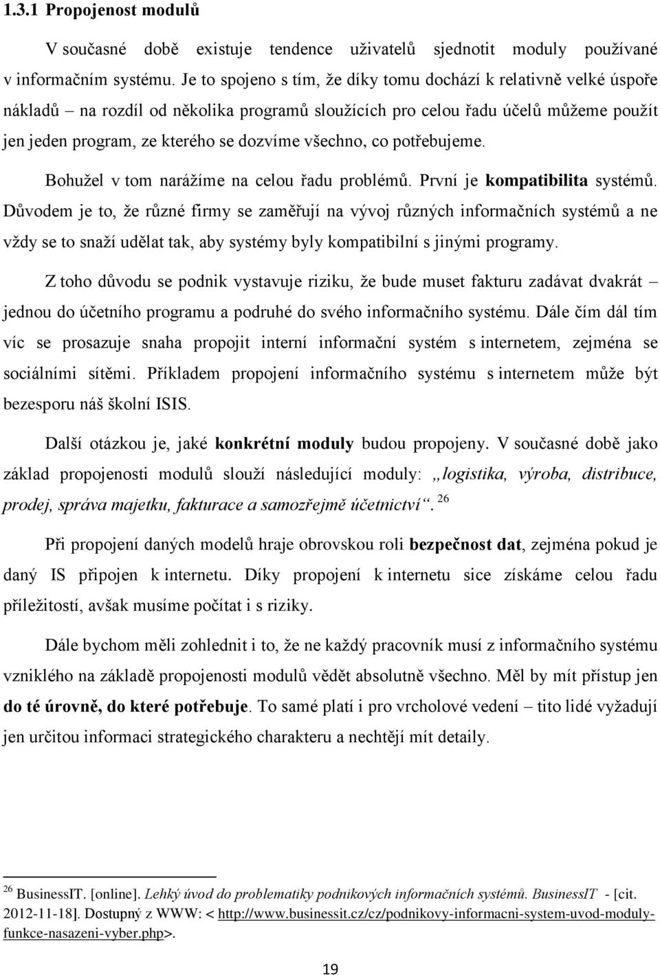 všechno, co potřebujeme. Bohuţel v tom naráţíme na celou řadu problémů. První je kompatibilita systémů.