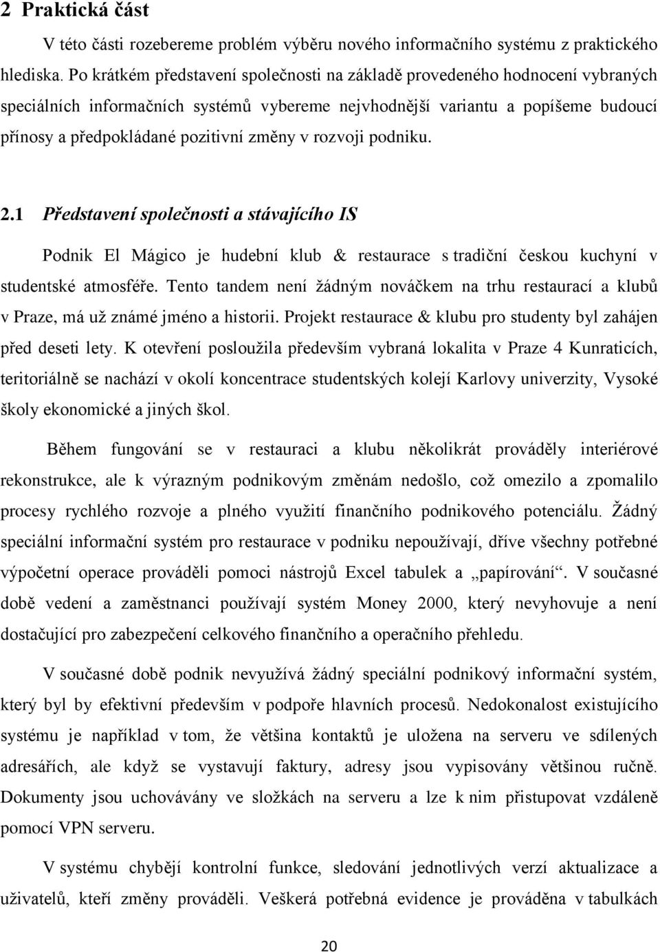 změny v rozvoji podniku. 2.1 Představení společnosti a stávajícího IS Podnik El Mágico je hudební klub & restaurace s tradiční českou kuchyní v studentské atmosféře.