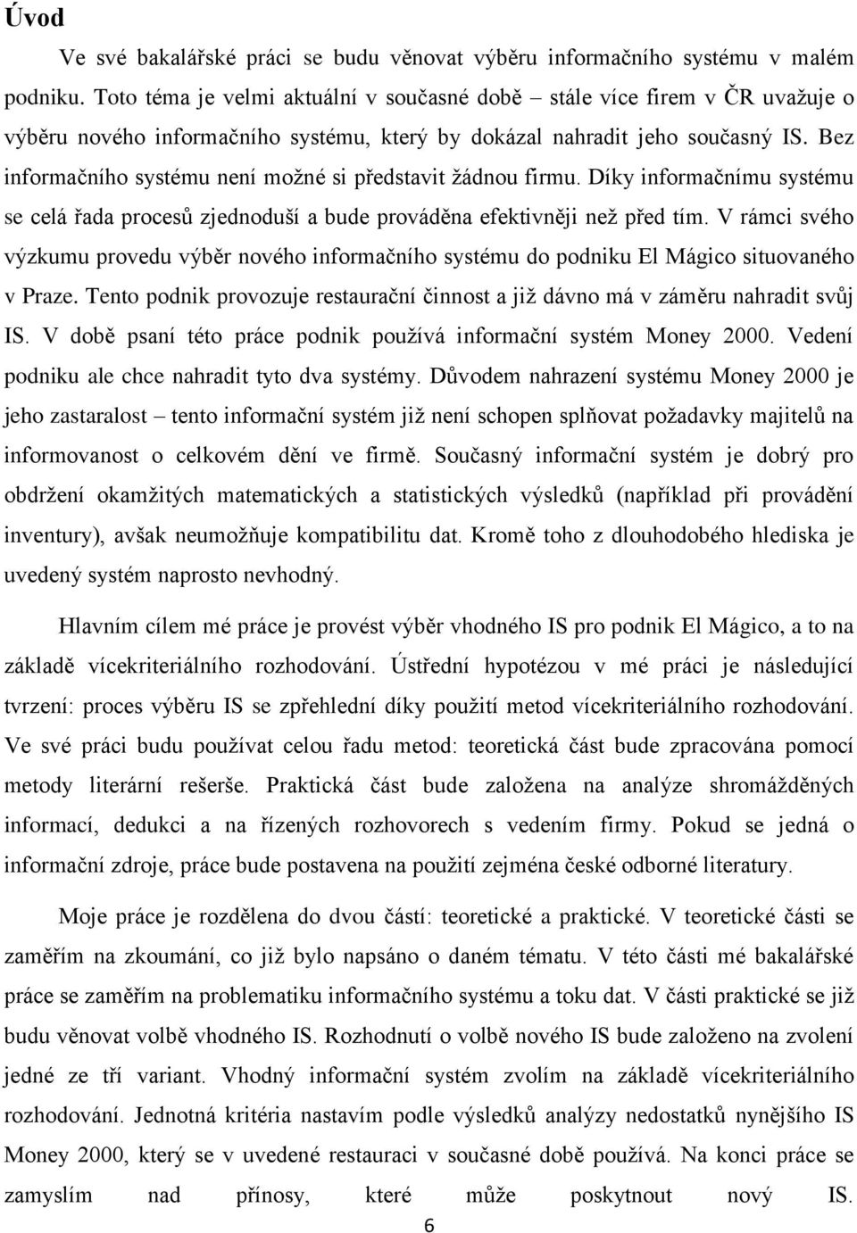 Bez informačního systému není moţné si představit ţádnou firmu. Díky informačnímu systému se celá řada procesů zjednoduší a bude prováděna efektivněji neţ před tím.