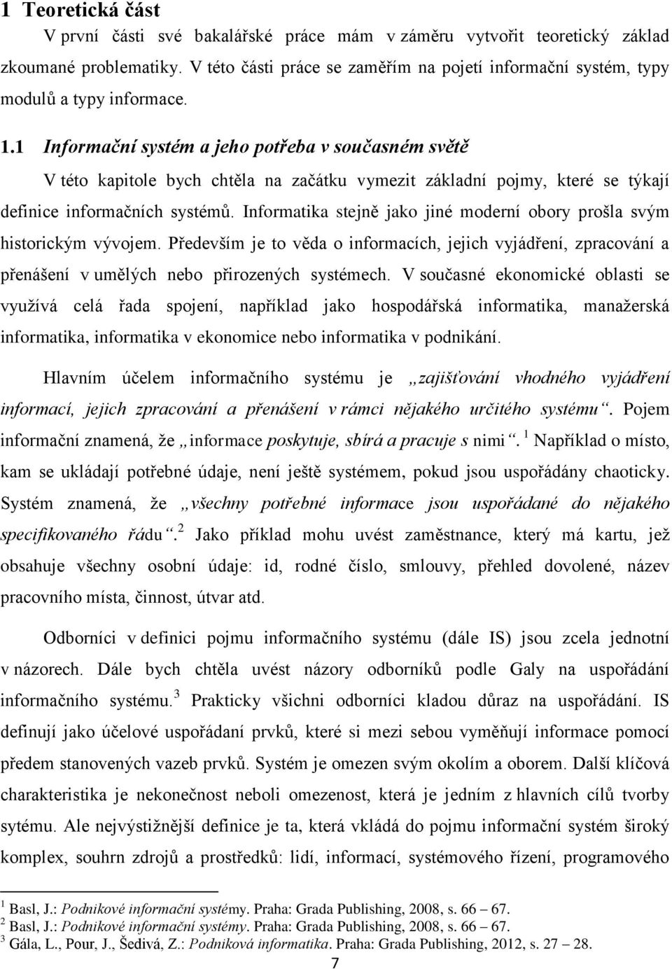 1 Informační systém a jeho potřeba v současném světě V této kapitole bych chtěla na začátku vymezit základní pojmy, které se týkají definice informačních systémů.