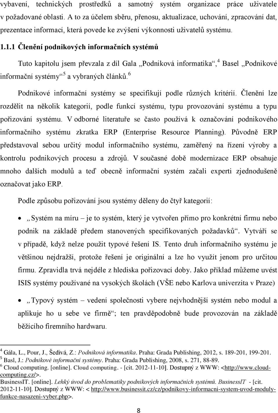 1.1 Členění podnikových informačních systémů Tuto kapitolu jsem převzala z díl Gala Podniková informatika, 4 Basel Podnikové informační systémy 5 a vybraných článků.