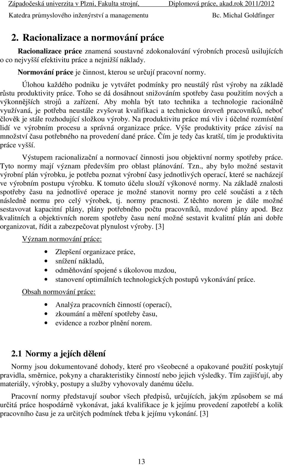 Toho se dá dosáhnout snižováním spotřeby času použitím nových a výkonnějších strojů a zařízení.