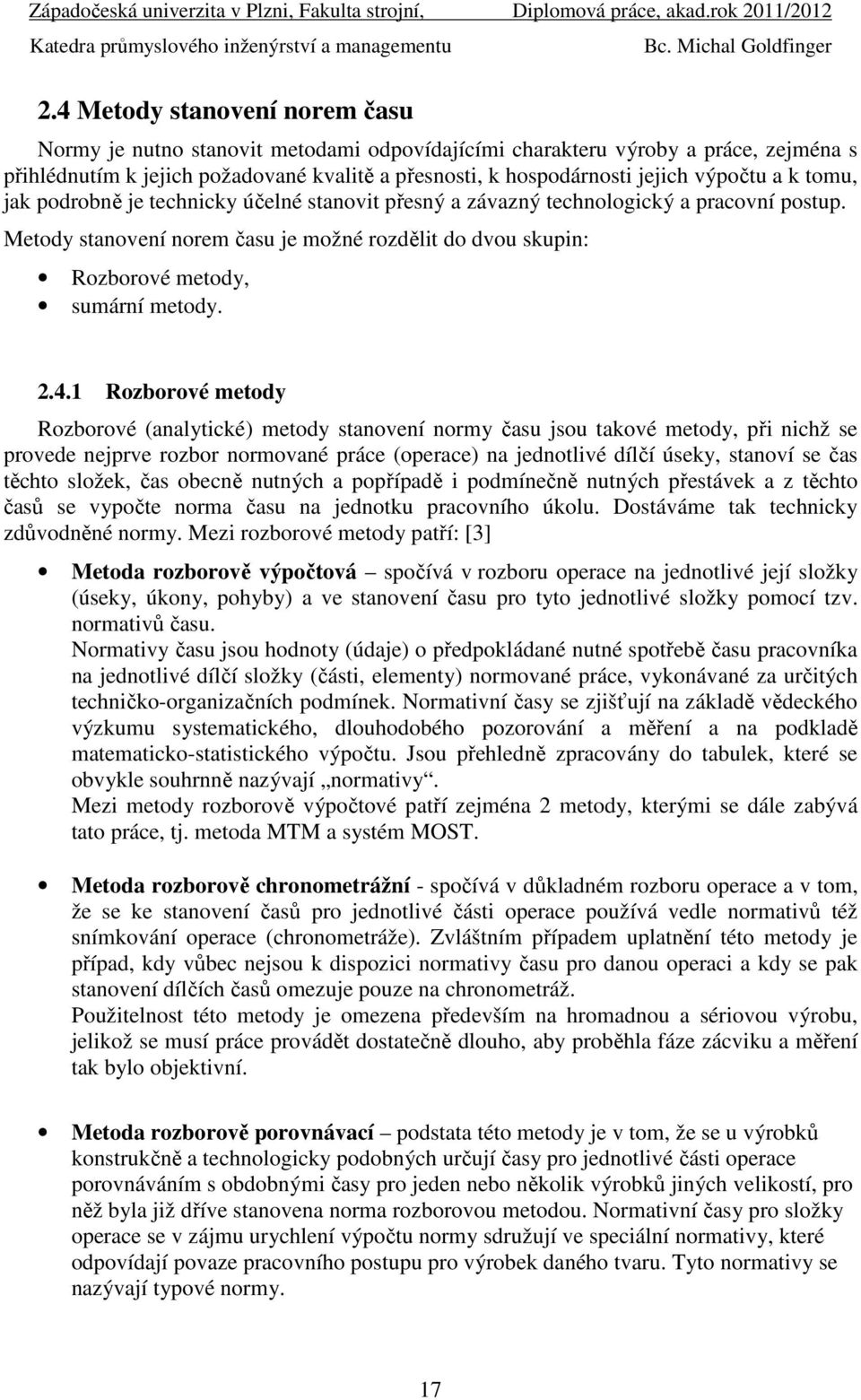 Metody stanovení norem času je možné rozdělit do dvou skupin: Rozborové metody, sumární metody. 2.4.