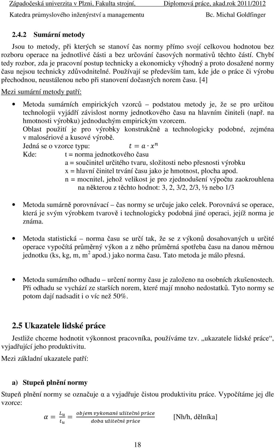 Používají se především tam, kde jde o práce či výrobu přechodnou, neustálenou nebo při stanovení dočasných norem času.