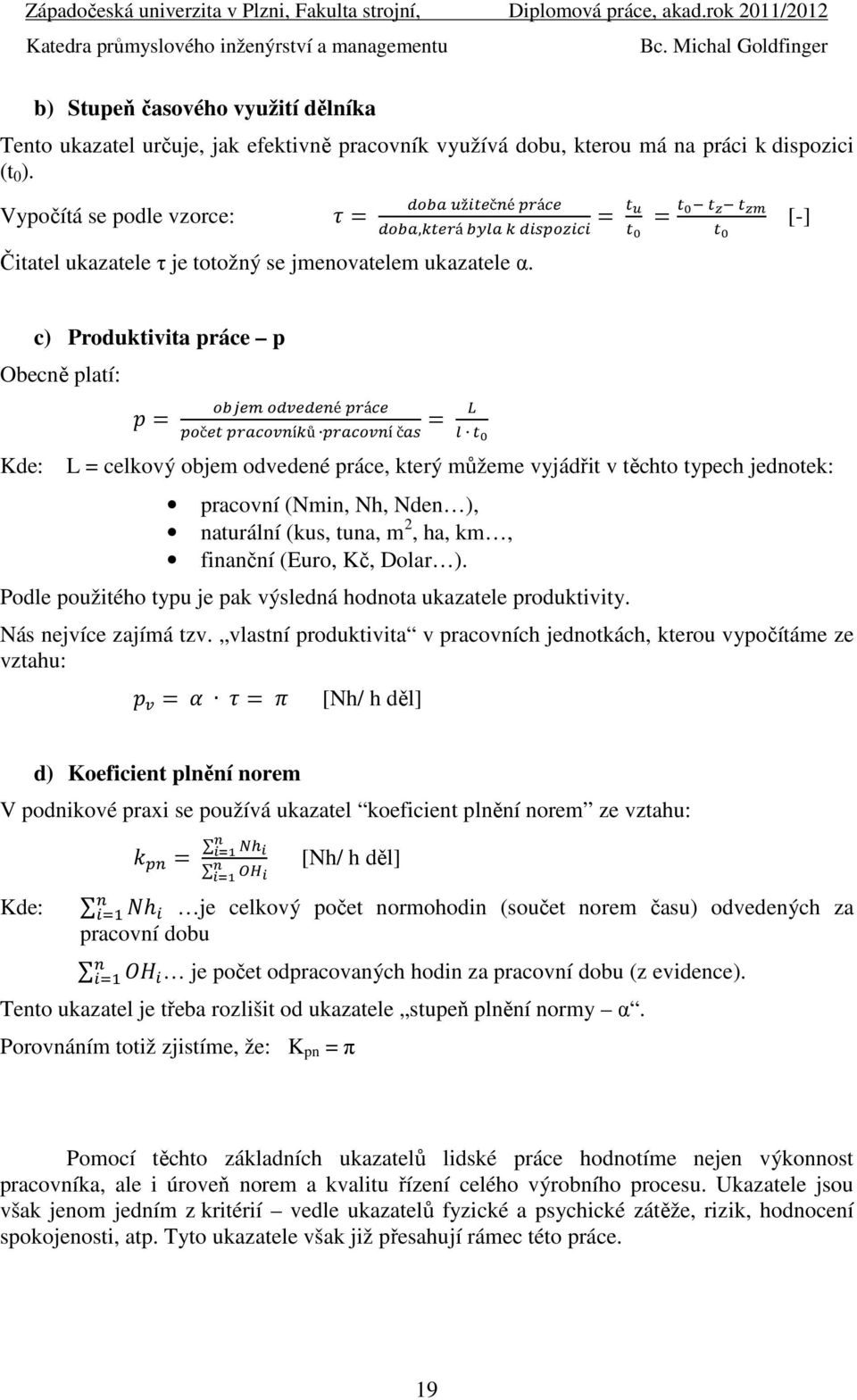 ž č é á, á = = [-] c) Produktivita práce p Obecně platí: Kde: = é á = č í ů í č L = celkový objem odvedené práce, který můžeme vyjádřit v těchto typech jednotek: pracovní (Nmin, Nh, Nden ), naturální