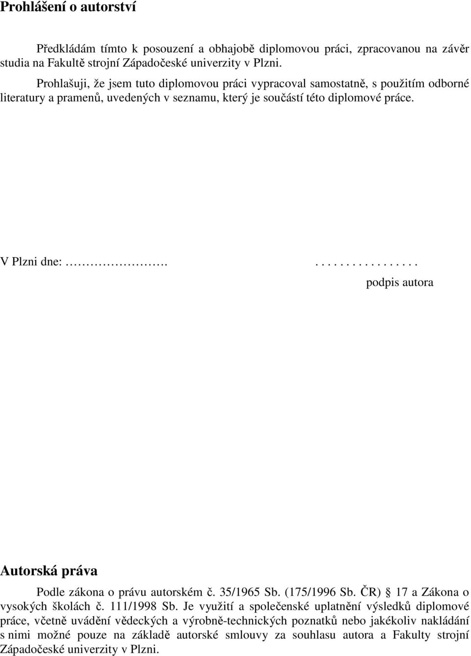 ................. podpis autora Autorská práva Podle zákona o právu autorském č. 35/1965 Sb. (175/1996 Sb. ČR) 17 a Zákona o vysokých školách č. 111/1998 Sb.