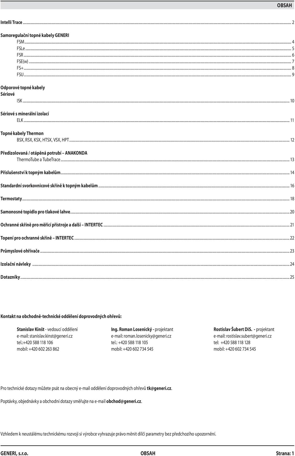 topným kabelům 16 Termostaty 18 Samonosné topidlo pro tlakové lahve 20 Ochranné skříně pro měřící přístroje a další INTERTEC 21 Topení pro ochranné skříně INTERTEC 22 Průmyslové ohřívače 23 Izolační