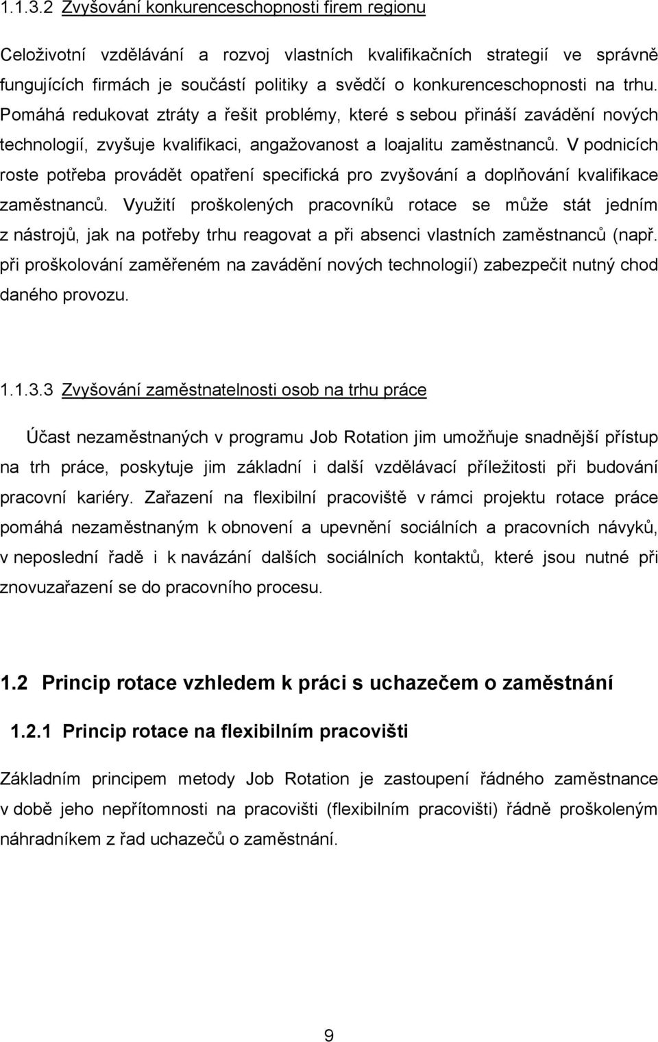 na trhu. Pomáhá redukovat ztráty a řešit problémy, které s sebou přináší zavádění nových technologií, zvyšuje kvalifikaci, angažovanost a loajalitu zaměstnanců.